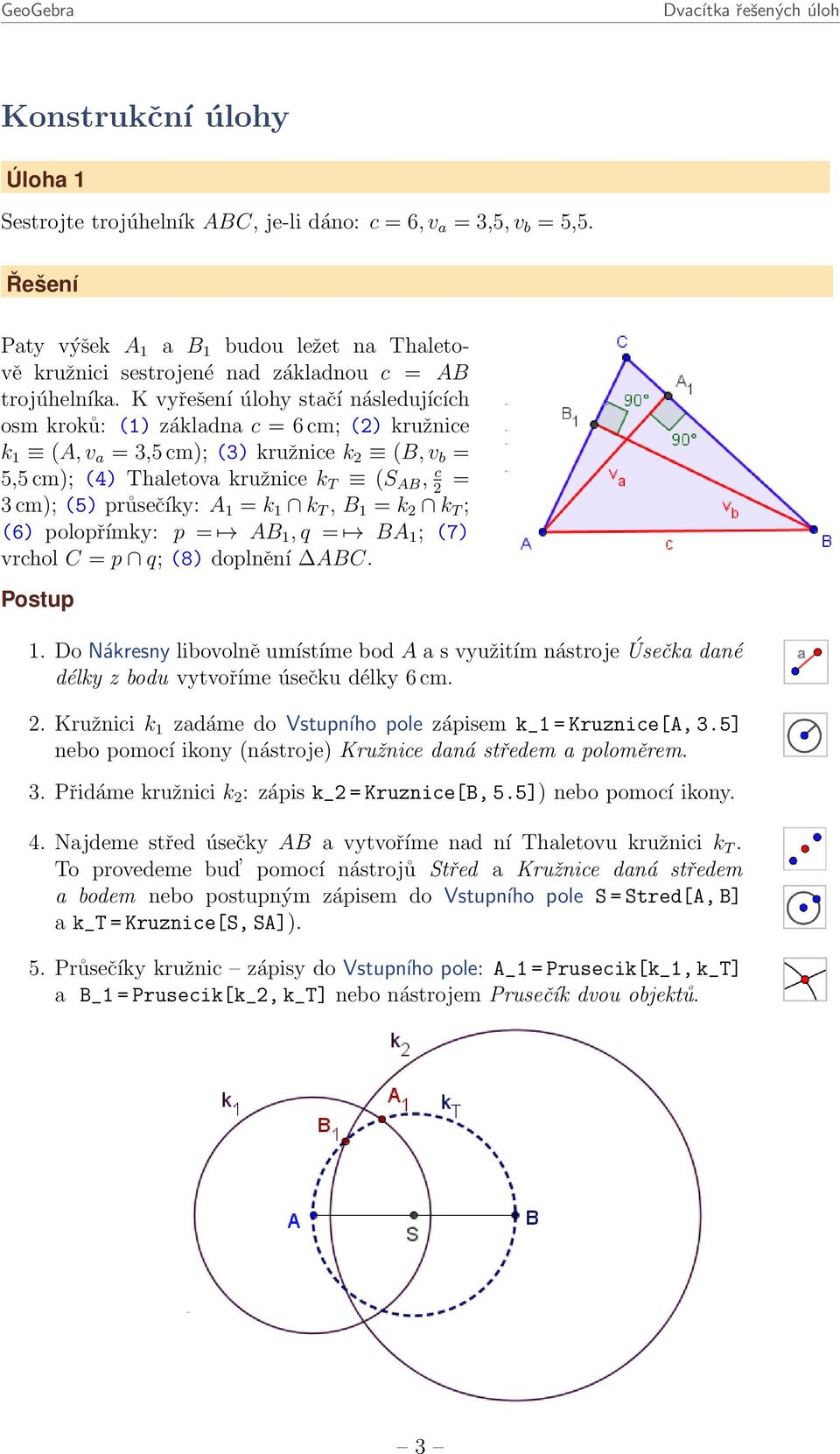 průsečíky: A 1 = k 1 k T, B 1 = k 2 k T ; (6) polopřímky: p = AB 1, q = BA 1 ; (7) vrchol C = p q; (8) doplnění ABC. Postup 1.