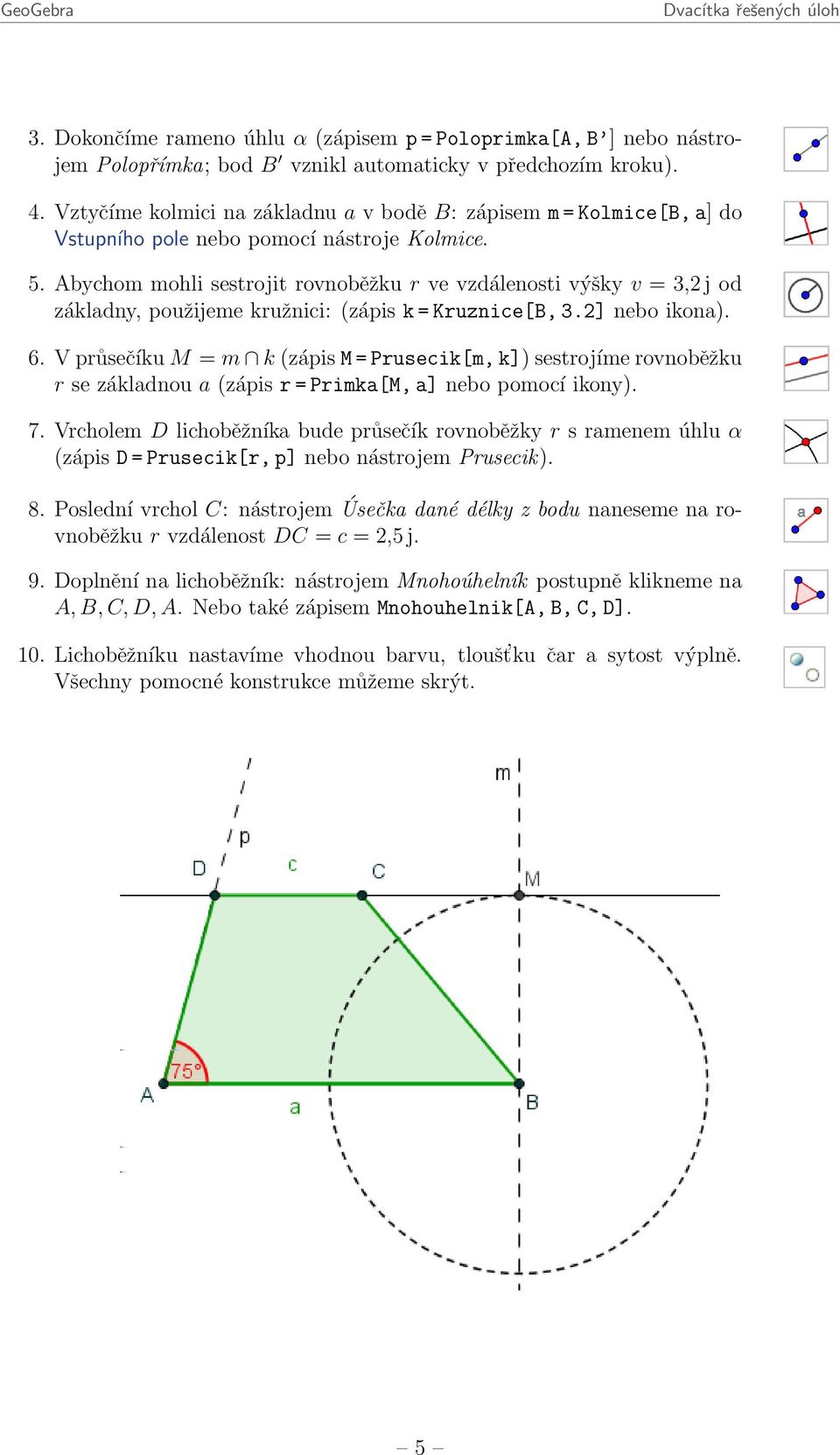 Abychom mohli sestrojit rovnoběžku r ve vzdálenosti výšky v = 3,2 j od základny, použijeme kružnici: (zápis k = Kruznice[B, 3.2] nebo ikona). 6.