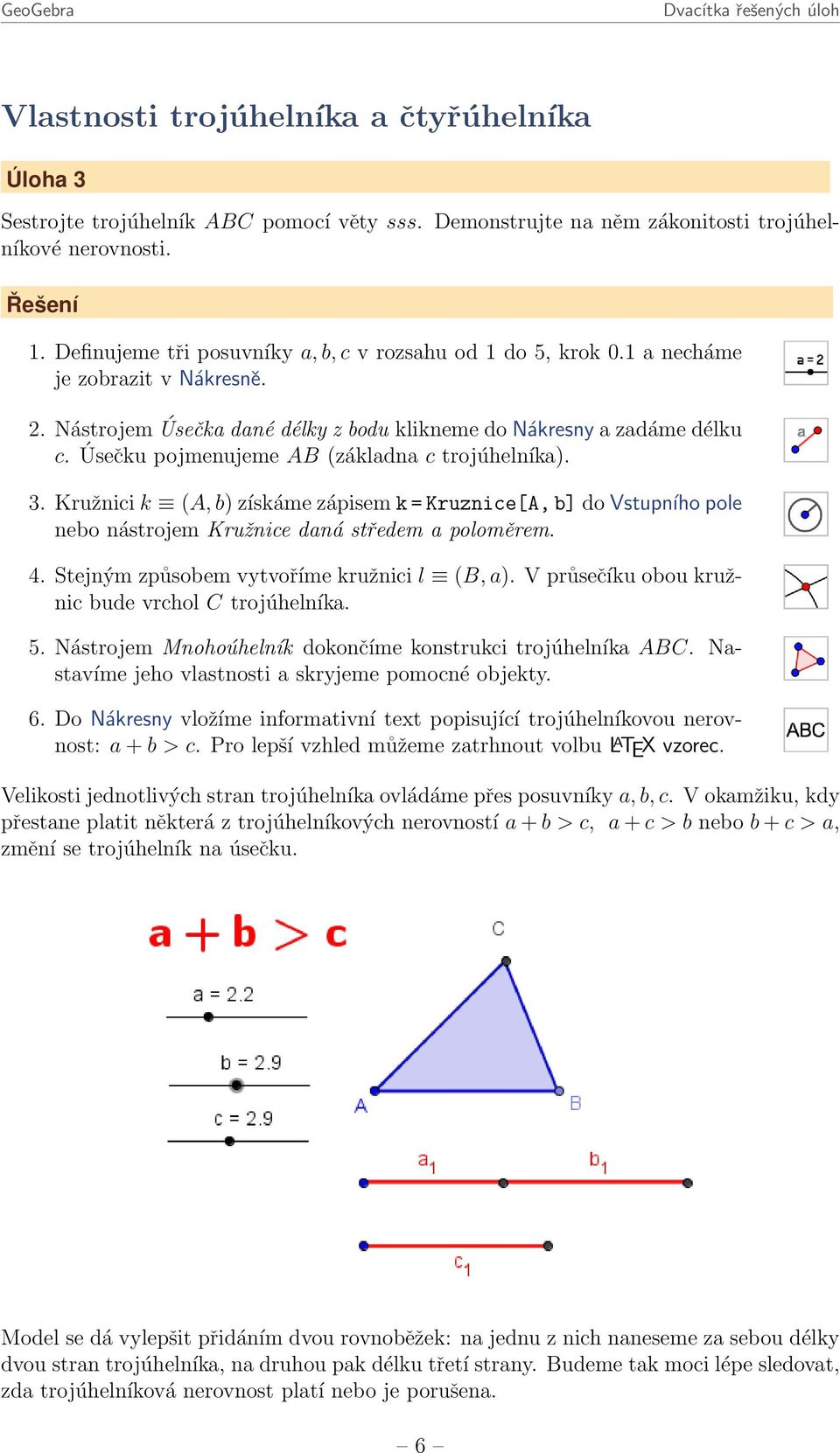 Úsečku pojmenujeme AB (základna c trojúhelníka). 3. Kružnici k (A, b) získáme zápisem k = Kruznice[A, b] do Vstupního pole nebo nástrojem Kružnice daná středem a poloměrem. 4.