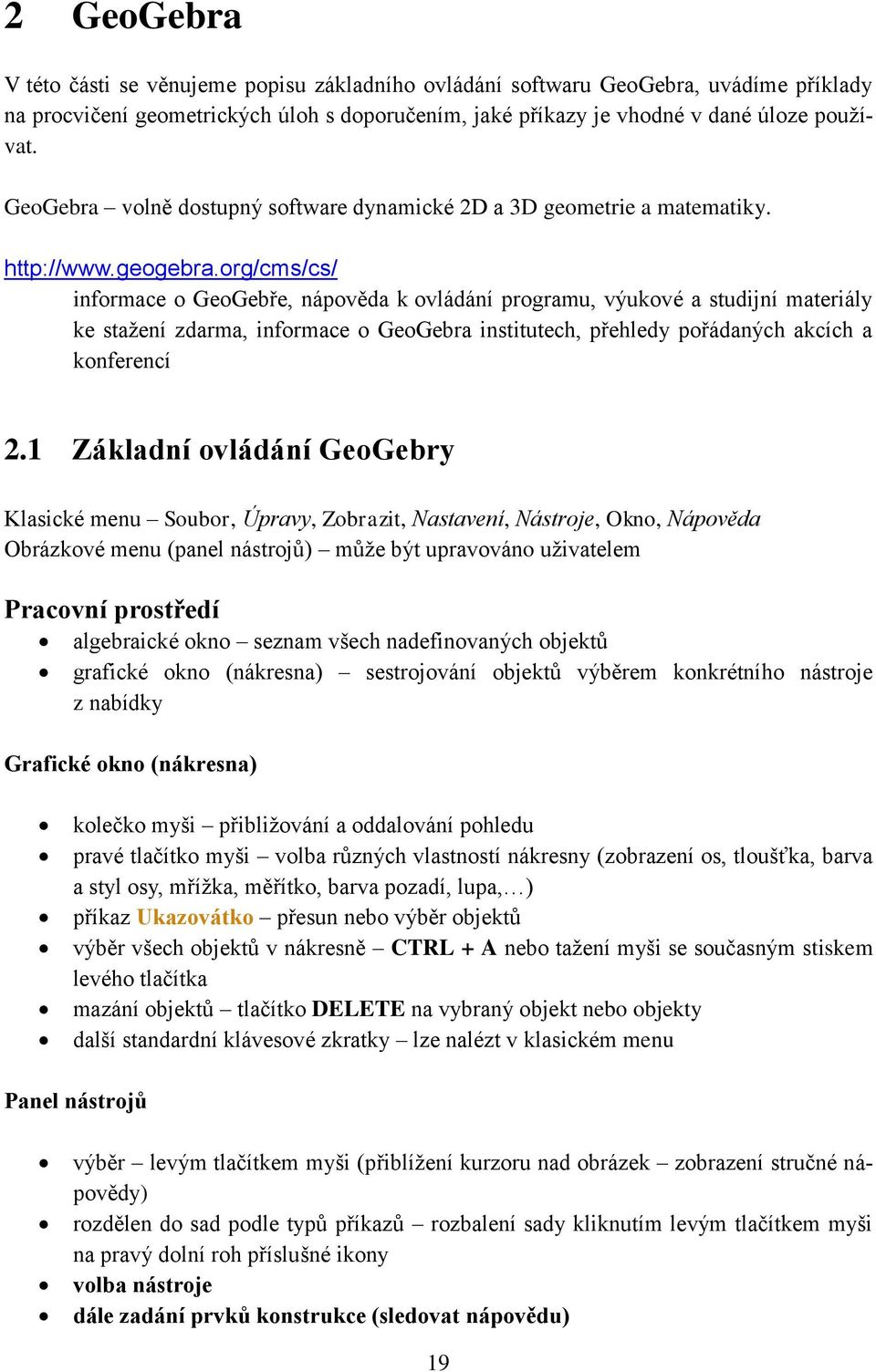 org/cms/cs/ informace o GeoGebře, nápověda k ovládání programu, výukové a studijní materiály ke stažení zdarma, informace o GeoGebra institutech, přehledy pořádaných akcích a konferencí 2.