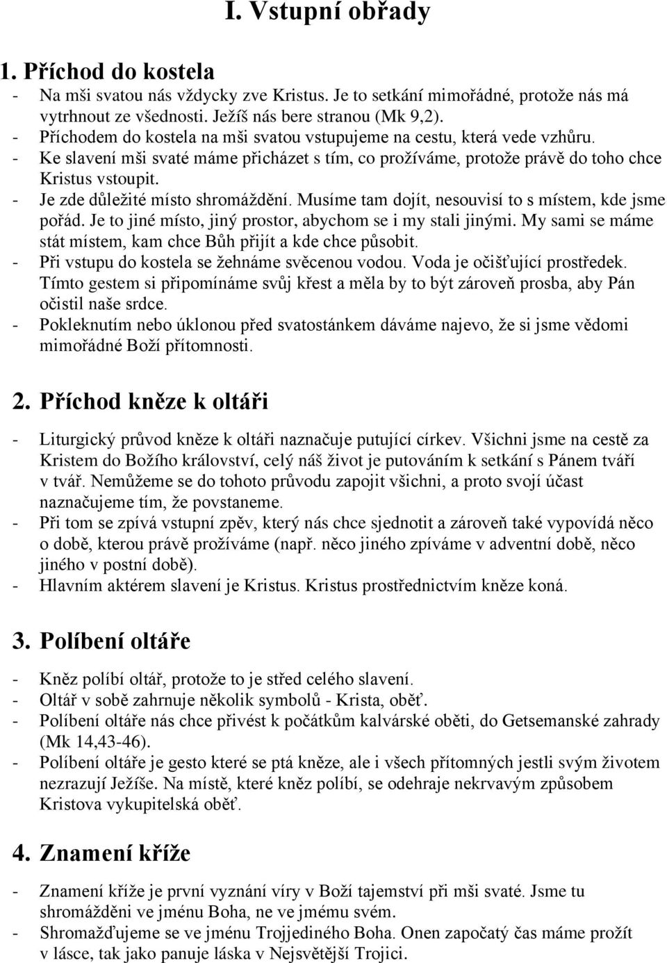- Je zde důležité místo shromáždění. Musíme tam dojít, nesouvisí to s místem, kde jsme pořád. Je to jiné místo, jiný prostor, abychom se i my stali jinými.