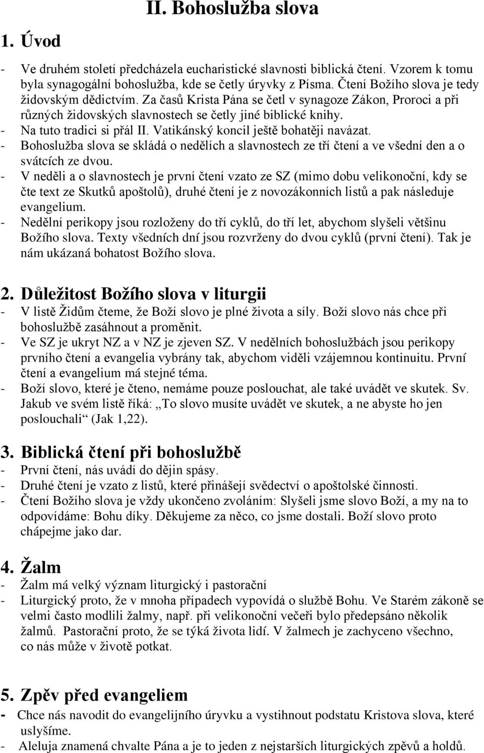 Vatikánský koncil ještě bohatěji navázat. - Bohoslužba slova se skládá o nedělích a slavnostech ze tří čtení a ve všední den a o svátcích ze dvou.