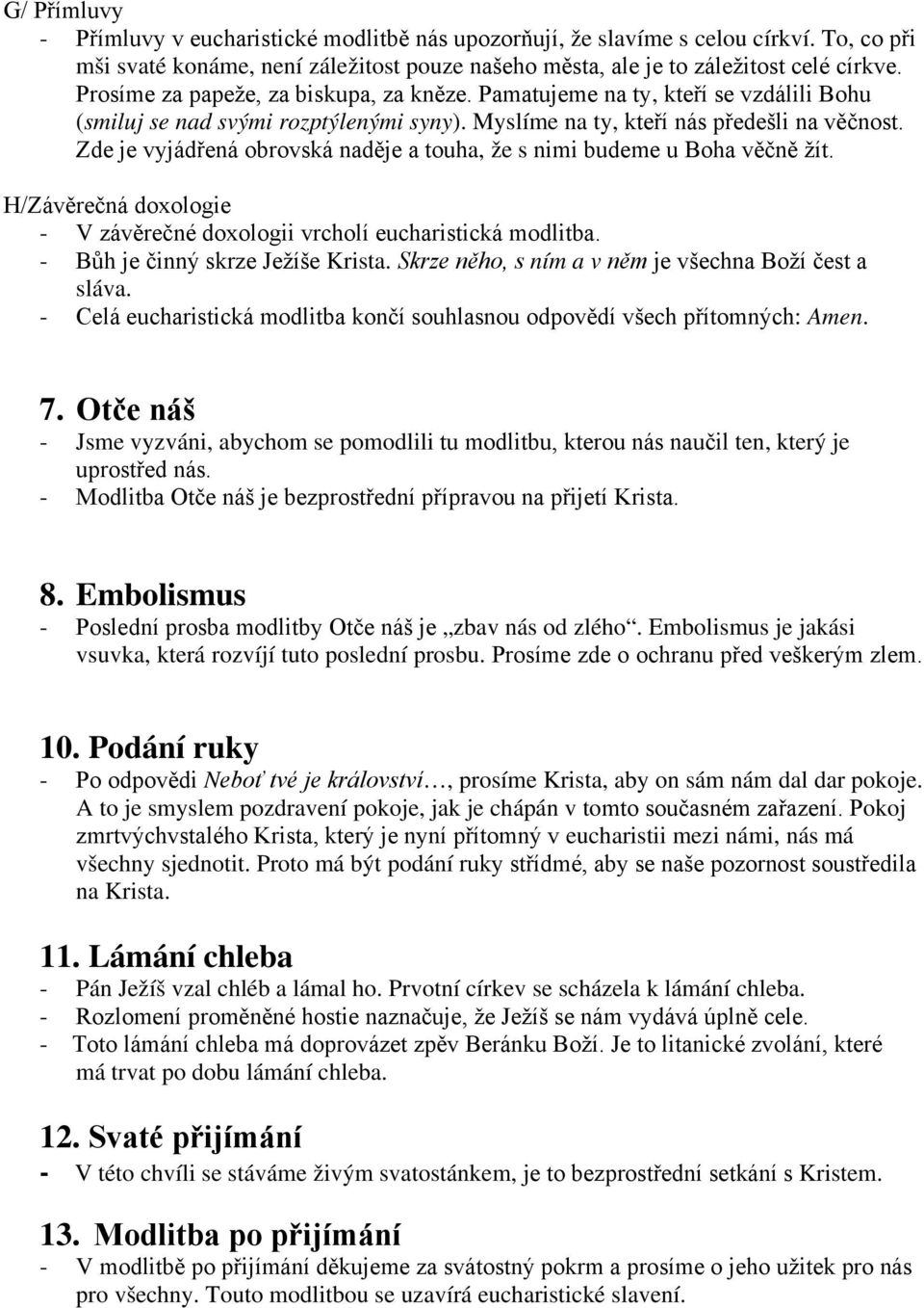 Zde je vyjádřená obrovská naděje a touha, že s nimi budeme u Boha věčně žít. H/Závěrečná doxologie - V závěrečné doxologii vrcholí eucharistická modlitba. - Bůh je činný skrze Ježíše Krista.