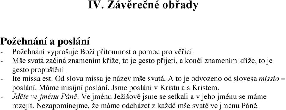 Od slova missa je název mše svatá. A to je odvozeno od slovesa missio = poslání. Máme misijní poslání.