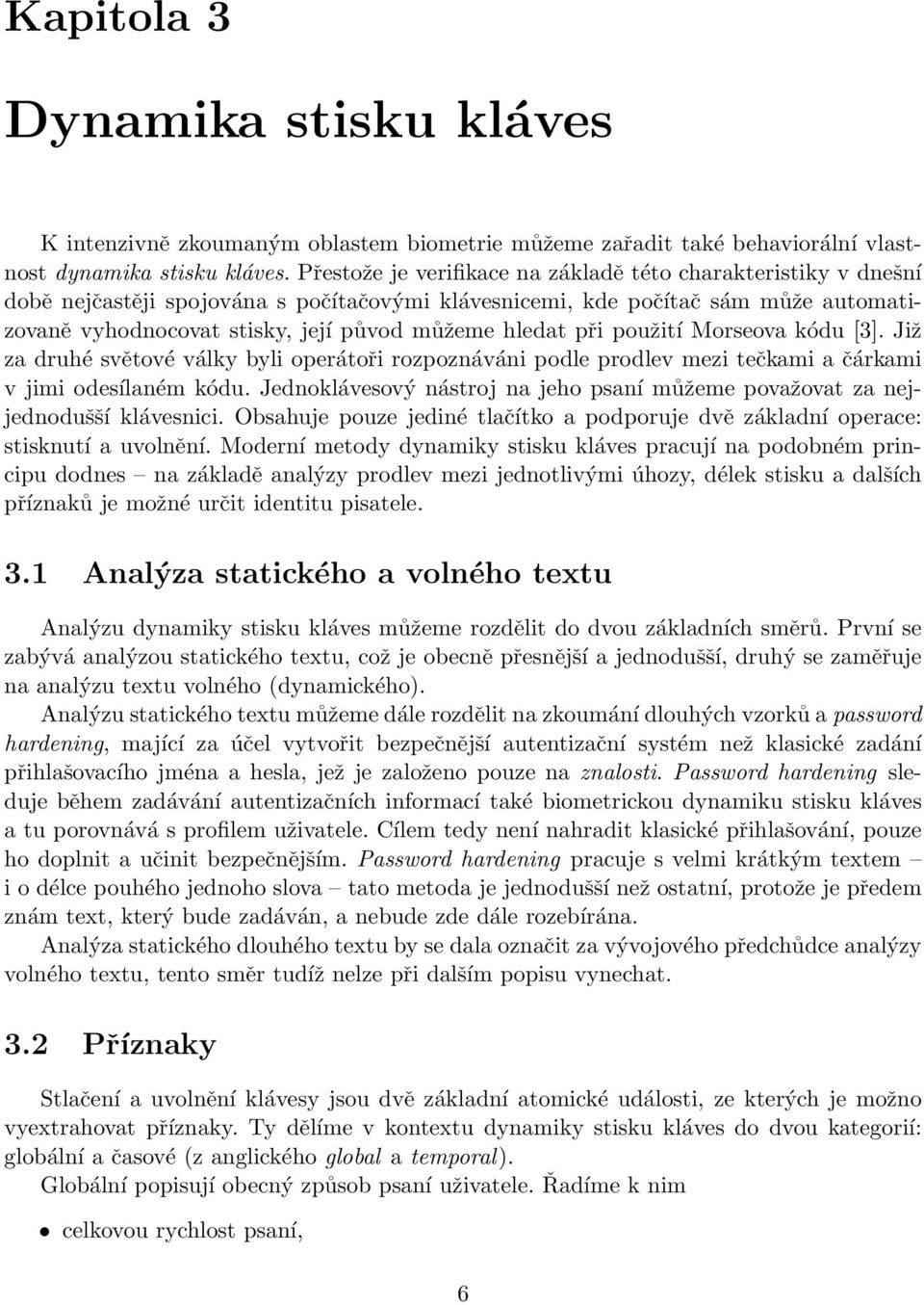 hledat při použití Morseova kódu [3]. Již za druhé světové války byli operátoři rozpoznáváni podle prodlev mezi tečkami a čárkami v jimi odesílaném kódu.