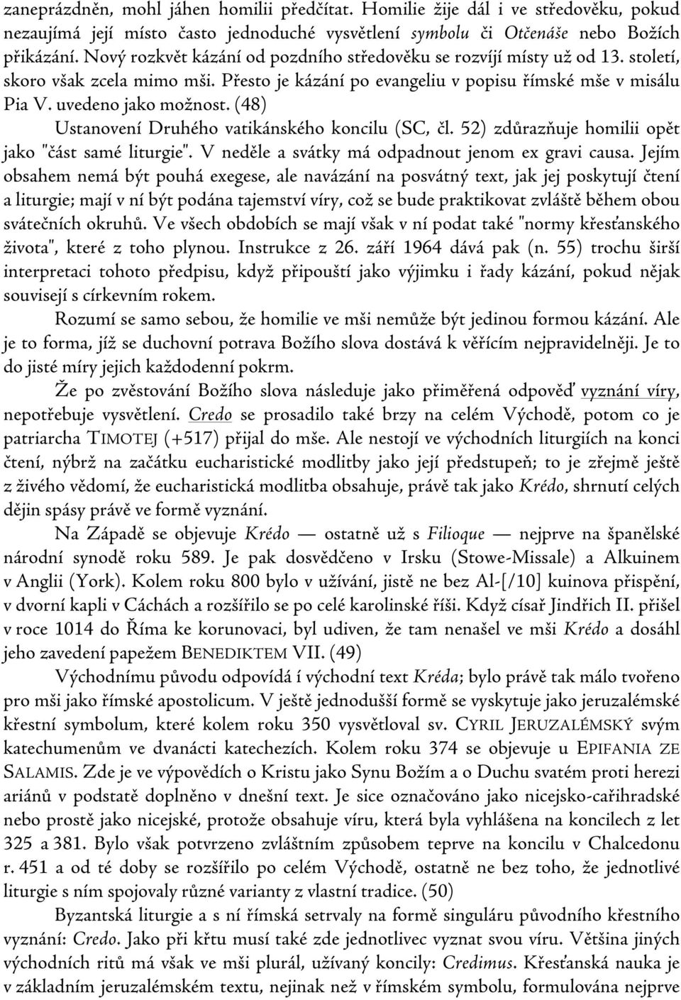 (48) Ustanovení Druhého vatikánského koncilu (SC, čl. 52) zdůrazňuje homilii opět jako "část samé liturgie". V neděle a svátky má odpadnout jenom ex gravi causa.