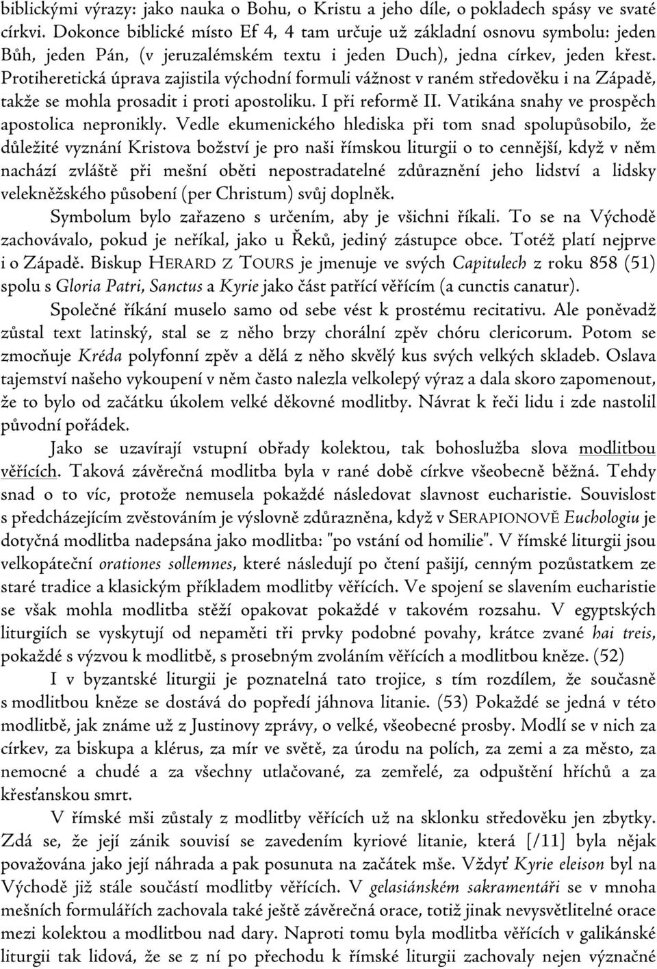 Protiheretická úprava zajistila východní formuli vážnost v raném středověku i na Západě, takže se mohla prosadit i proti apostoliku. I při reformě II. Vatikána snahy ve prospěch apostolica nepronikly.