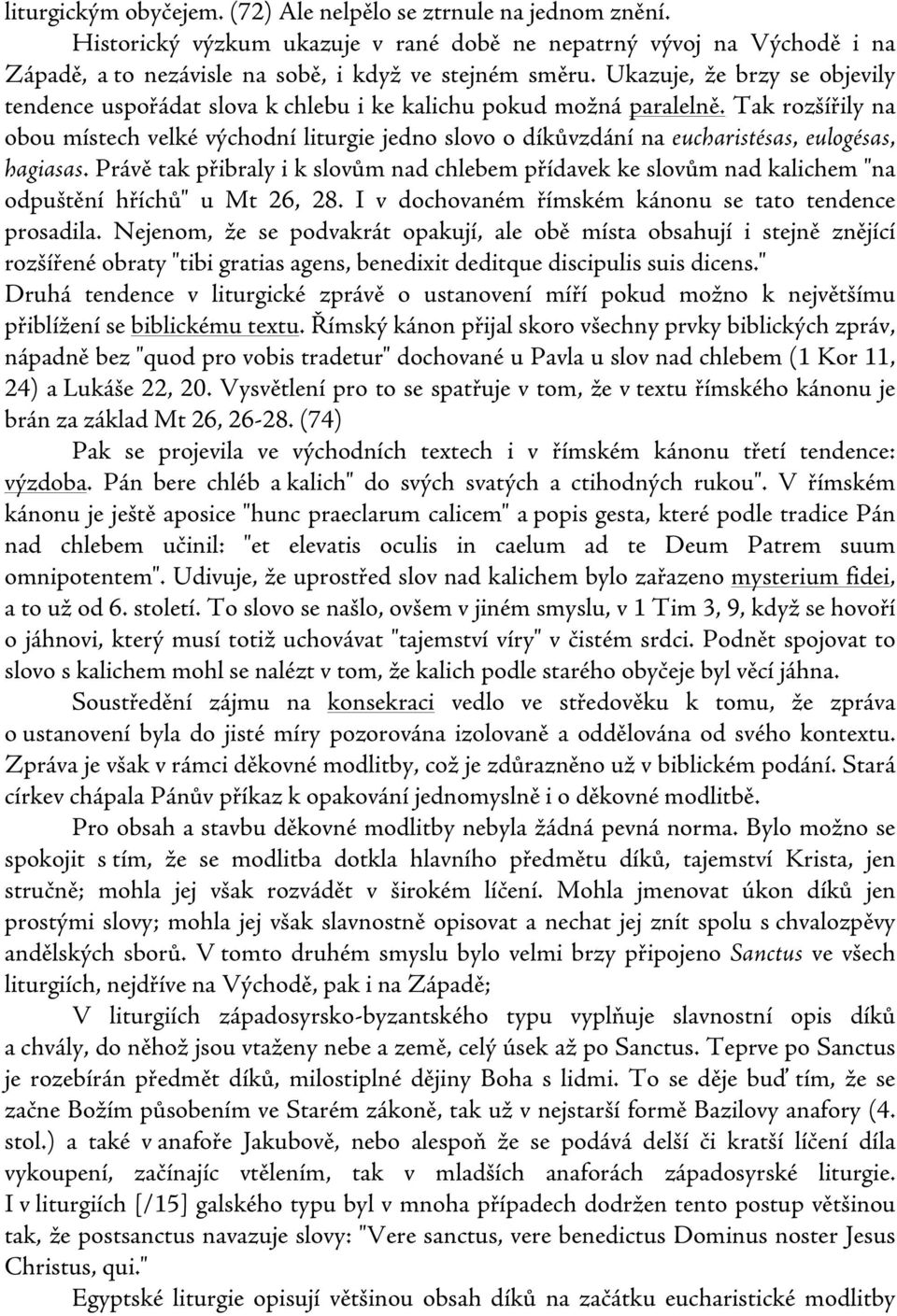 Tak rozšířily na obou místech velké východní liturgie jedno slovo o díkůvzdání na eucharistésas, eulogésas, hagiasas.