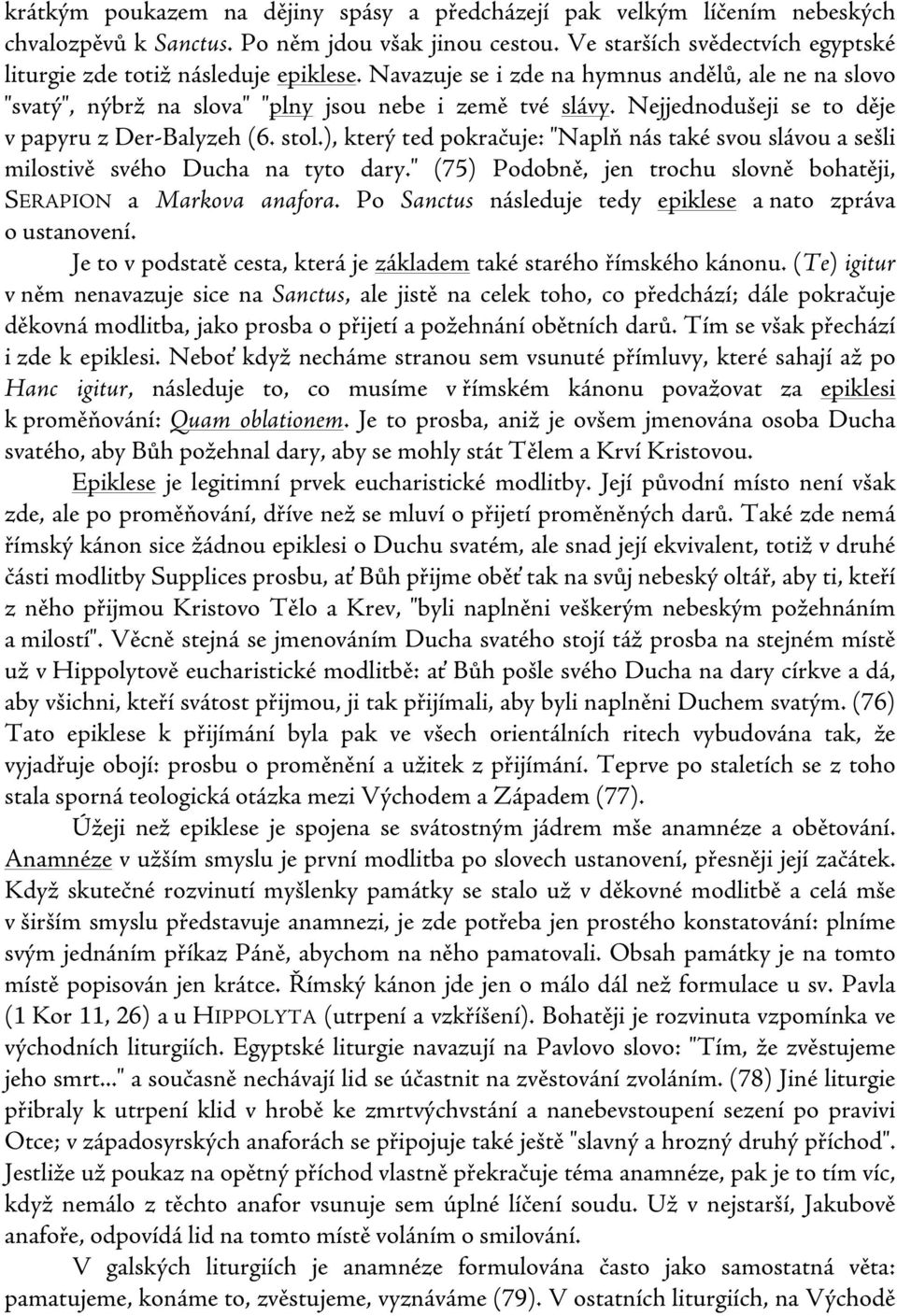 Nejjednodušeji se to děje v papyru z Der-Balyzeh (6. stol.), který ted pokračuje: "Naplň nás také svou slávou a sešli milostivě svého Ducha na tyto dary.