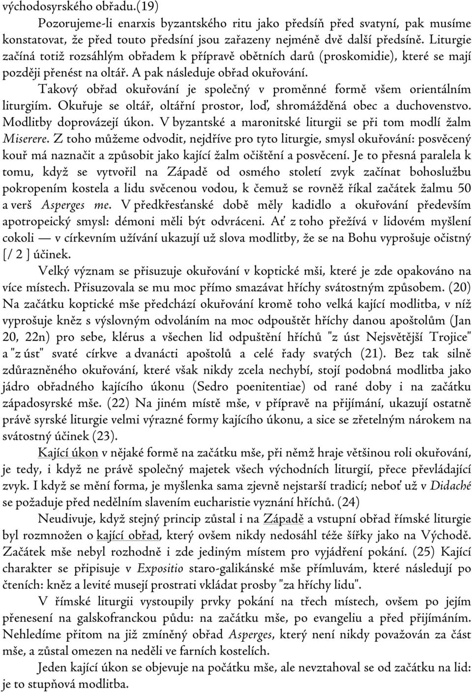 Takový obřad okuřování je společný v proměnné formě všem orientálním liturgiím. Okuřuje se oltář, oltářní prostor, loď, shromážděná obec a duchovenstvo. Modlitby doprovázejí úkon.