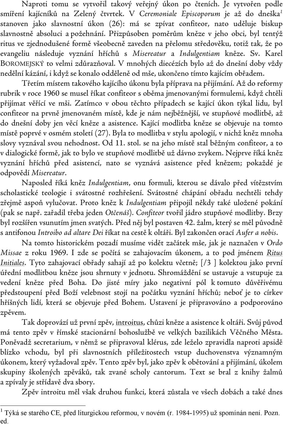 Přizpůsoben poměrům kněze v jeho obci, byl tentýž ritus ve zjednodušené formě všeobecně zaveden na přelomu středověku, totiž tak, že po evangeliu následuje vyznání hříchů s Misereatur a Indulgentiam