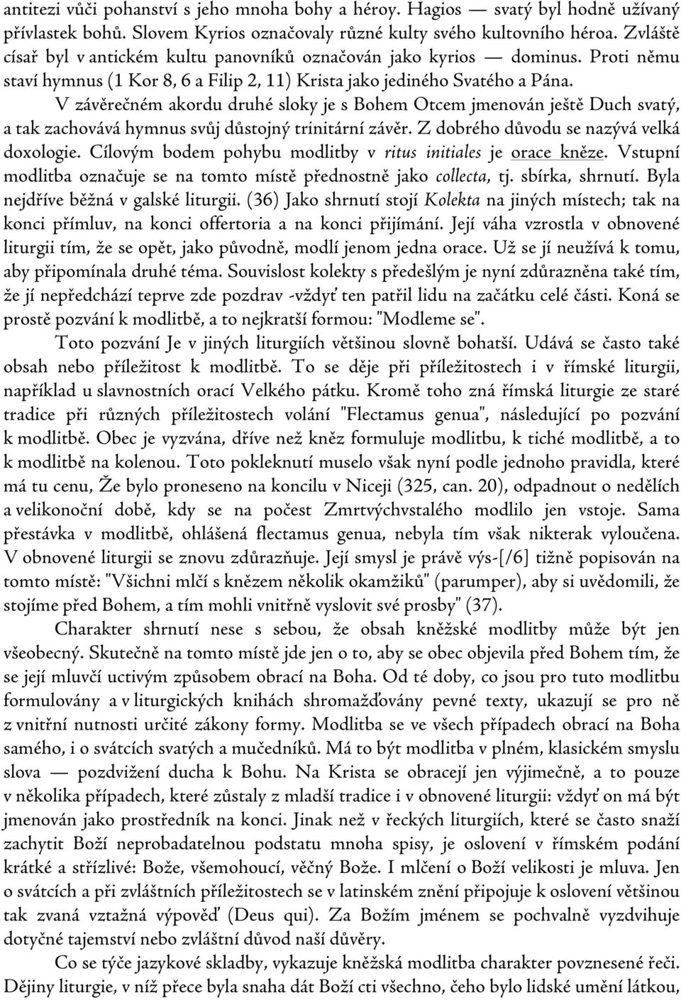 V závěrečném akordu druhé sloky je s Bohem Otcem jmenován ještě Duch svatý, a tak zachovává hymnus svůj důstojný trinitární závěr. Z dobrého důvodu se nazývá velká doxologie.