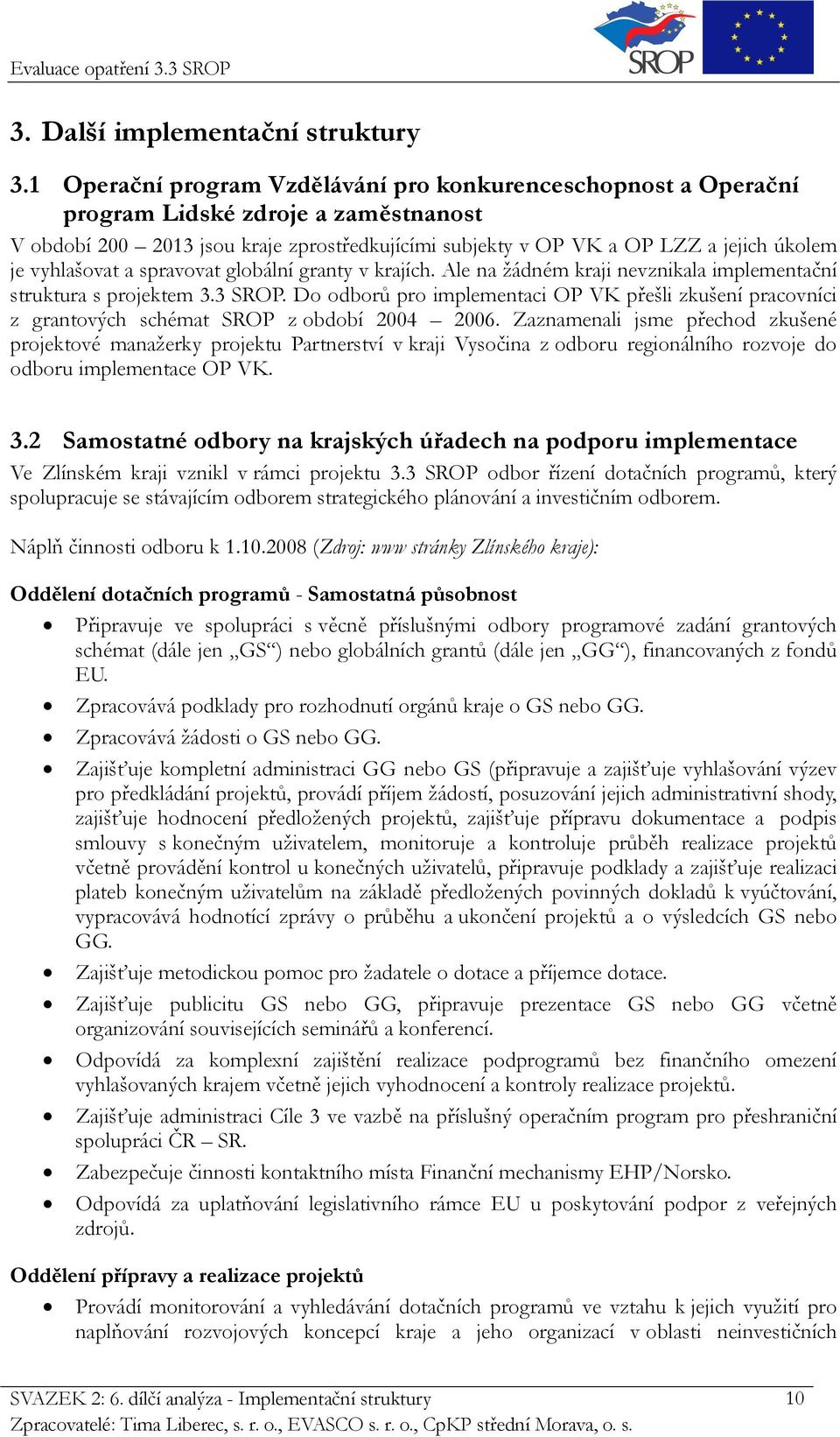 vyhlašovat a spravovat globální granty v krajích. Ale na žádném kraji nevznikala implementační struktura s projektem 3.3 SROP.