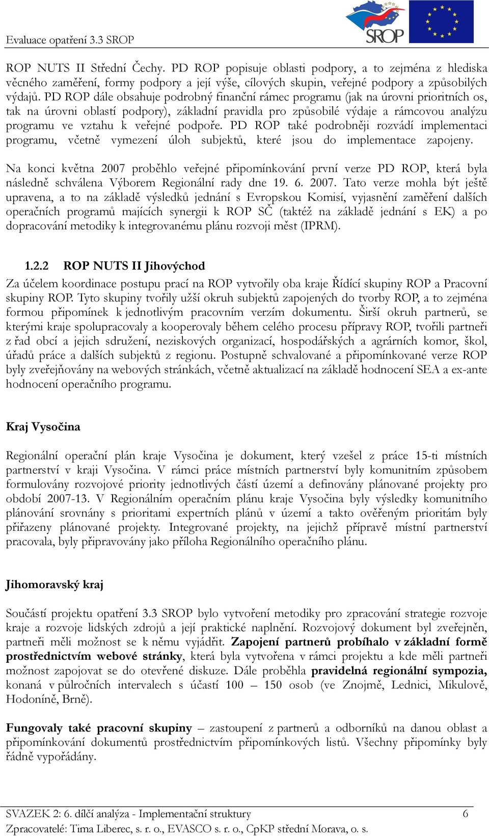 veřejné podpoře. PD ROP také podrobněji rozvádí implementaci programu, včetně vymezení úloh subjektů, které jsou do implementace zapojeny.