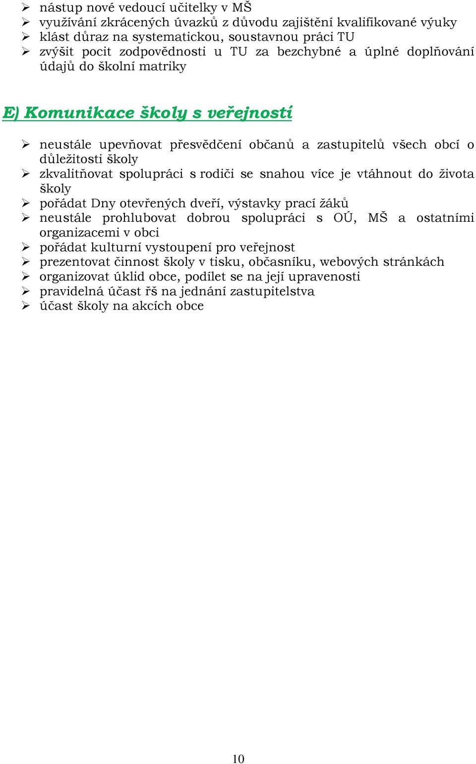 více je vtáhnout do života školy pořádat Dny otevřených dveří, výstavky prací žáků neustále prohlubovat dobrou spolupráci s OÚ, MŠ a ostatními organizacemi v obci pořádat kulturní vystoupení pro