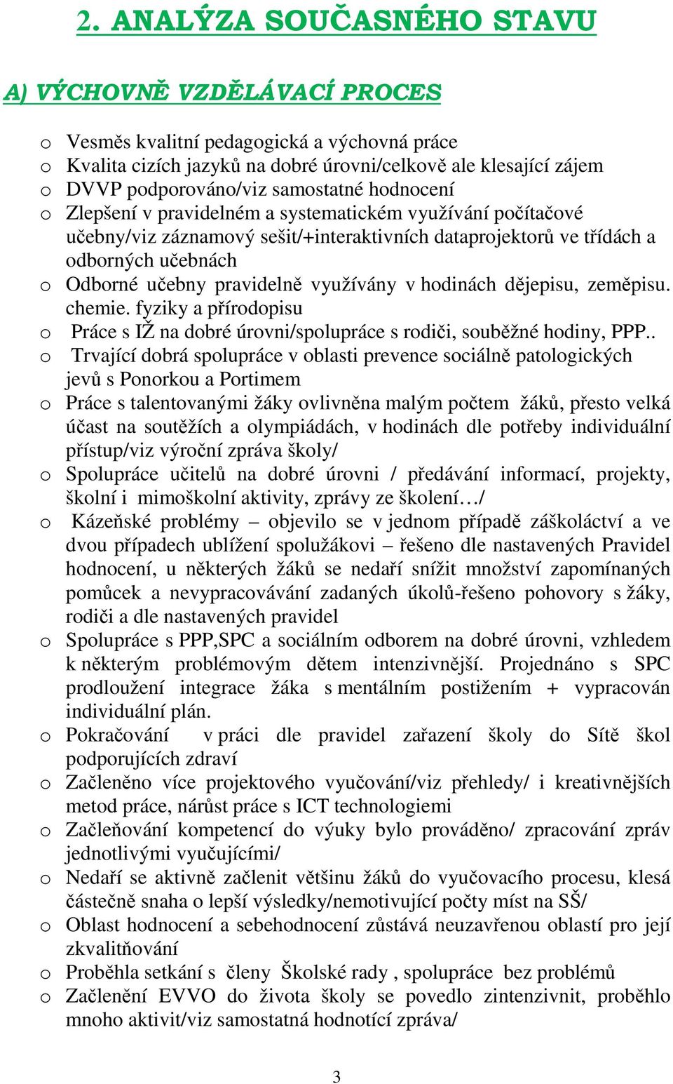 pravidelně využívány v hodinách dějepisu, zeměpisu. chemie. fyziky a přírodopisu o Práce s IŽ na dobré úrovni/spolupráce s rodiči, souběžné hodiny, PPP.