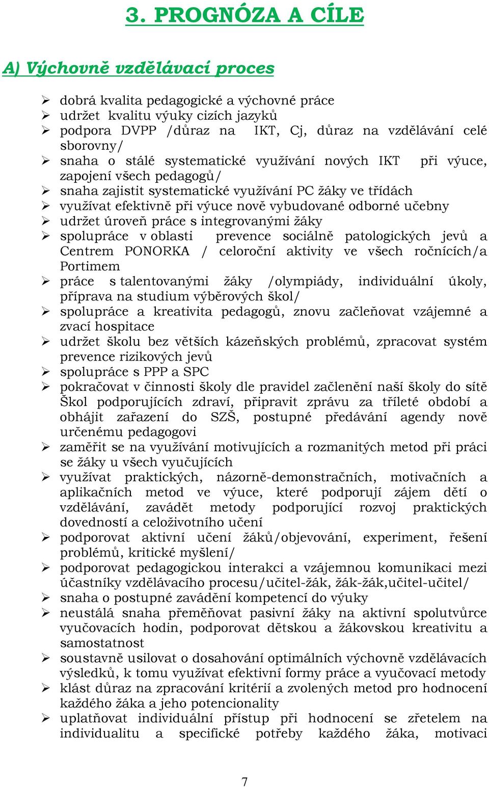 udržet úroveň práce s integrovanými žáky spolupráce v oblasti prevence sociálně patologických jevů a Centrem PONORKA / celoroční aktivity ve všech ročnících/a Portimem práce s talentovanými žáky