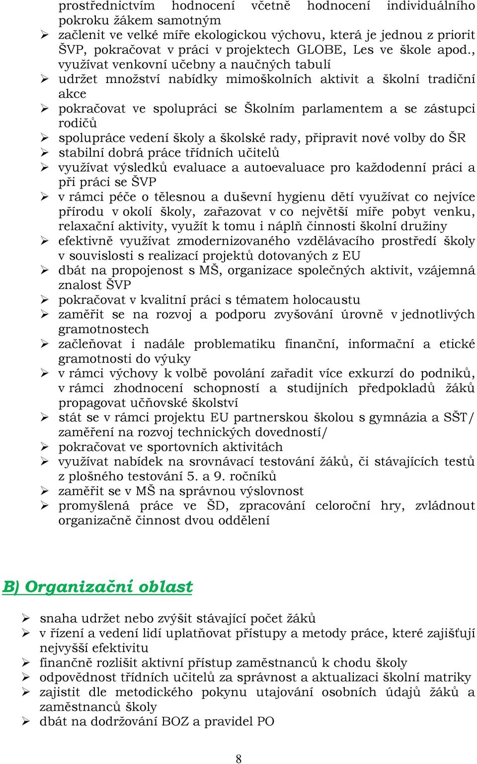 , využívat venkovní učebny a naučných tabulí udržet množství nabídky mimoškolních aktivit a školní tradiční akce pokračovat ve spolupráci se Školním parlamentem a se zástupci rodičů spolupráce vedení