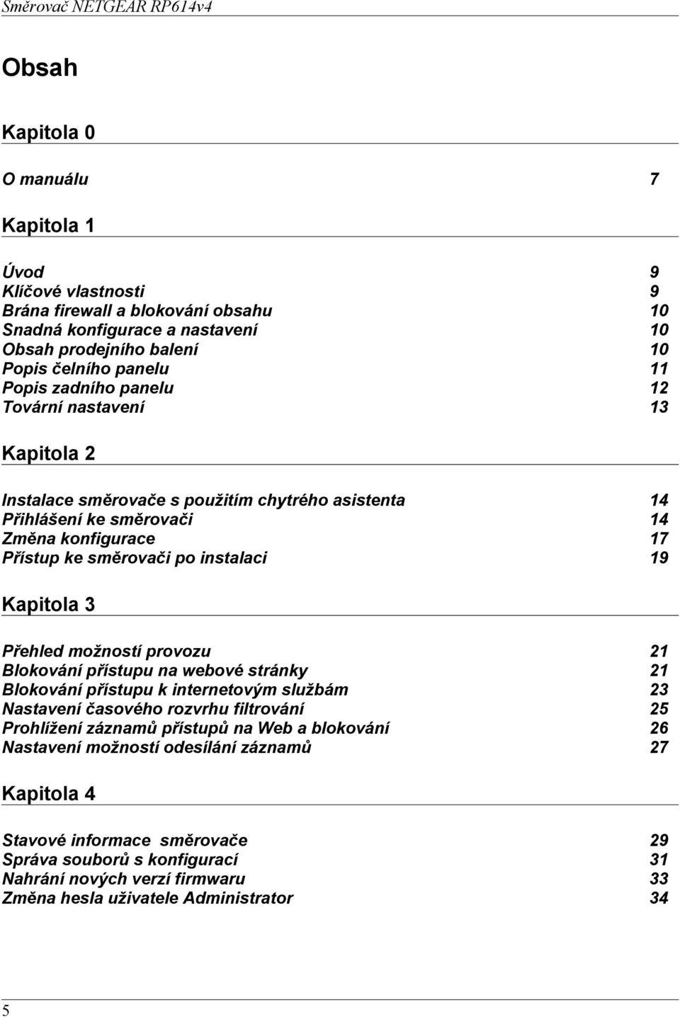 3 Přehled možností provozu 21 Blokování přístupu na webové stránky 21 Blokování přístupu k internetovým službám 23 Nastavení časového rozvrhu filtrování 25 Prohlížení záznamů přístupů na Web a