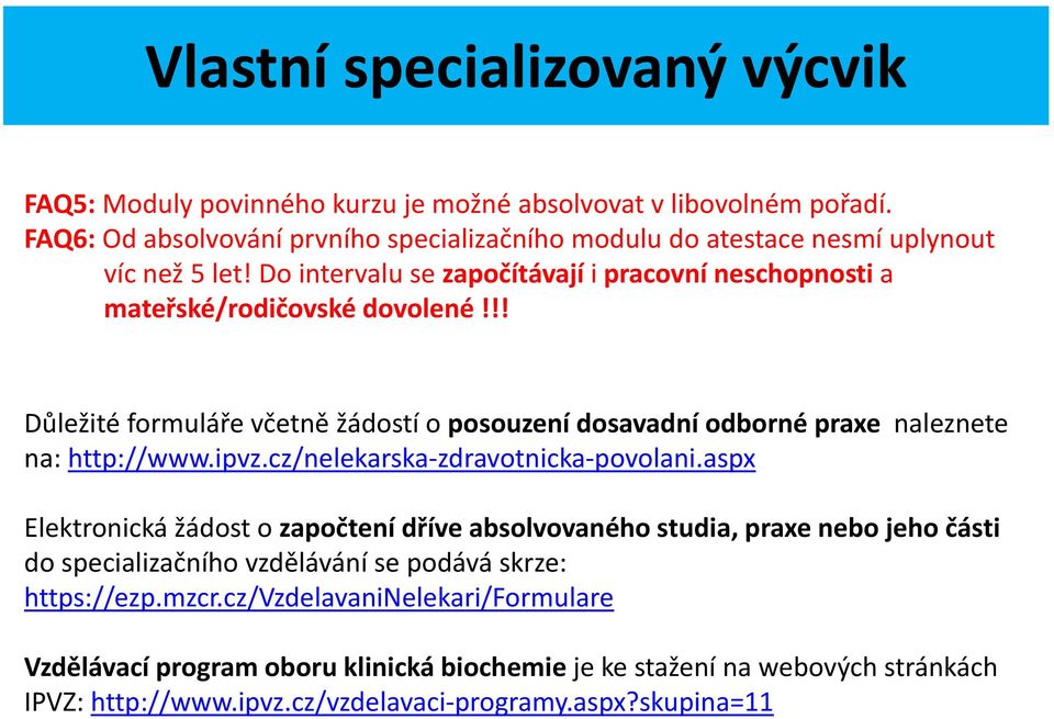 !! Důležité formuláře včetně žádostí o posouzení dosavadní odborné praxe naleznete na: http://www.ipvz.cz/nelekarska zdravotnicka povolani.