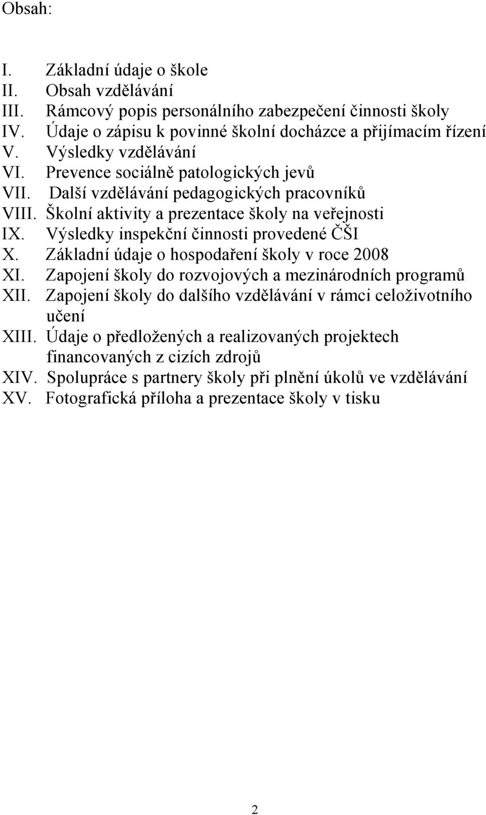 Výsledky inspekční činnosti provedené ČŠI X. Základní údaje o hospodaření školy v roce 2008 XI. Zapojení školy do rozvojových a mezinárodních programů XII.