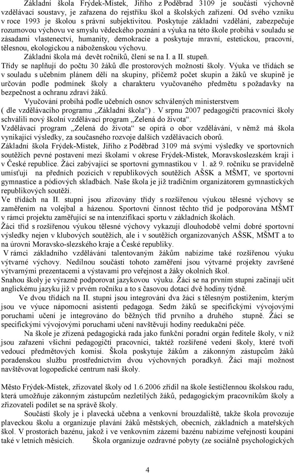 Poskytuje základní vzdělání, zabezpečuje rozumovou výchovu ve smyslu vědeckého poznání a výuka na této škole probíhá v souladu se zásadami vlastenectví, humanity, demokracie a poskytuje mravní,