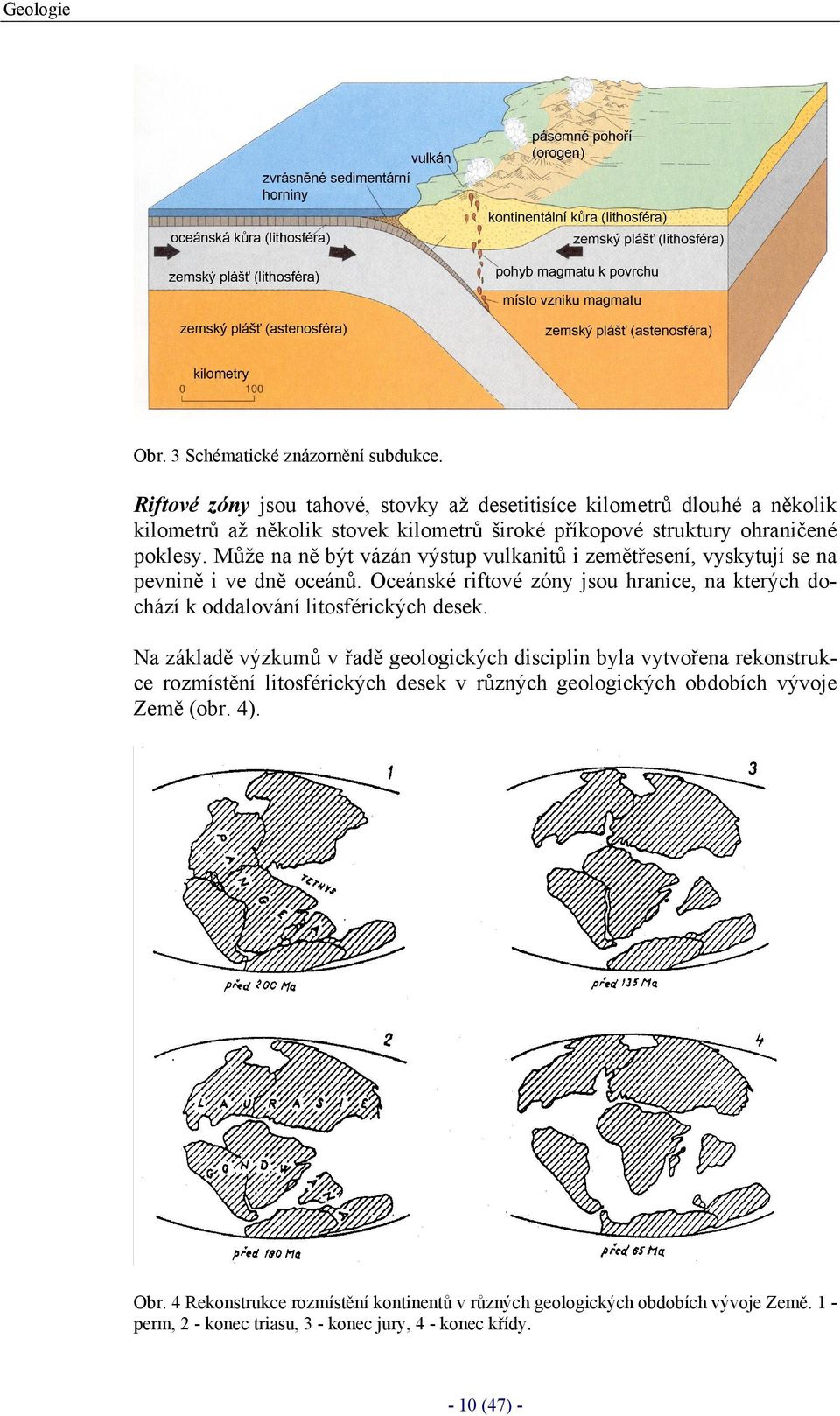 Může na ně být vázán výstup vulkanitů i zemětřesení, vyskytují se na pevnině i ve dně oceánů.