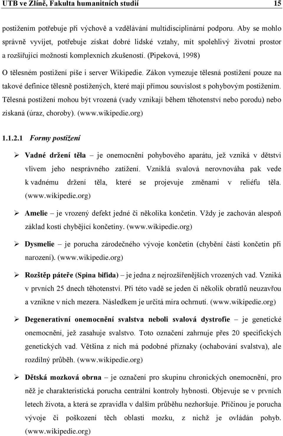 (Pipeková, 1998) O tělesném postiţení píše i server Wikipedie. Zákon vymezuje tělesná postiţení pouze na takové definice tělesně postiţených, které mají přímou souvislost s pohybovým postiţením.