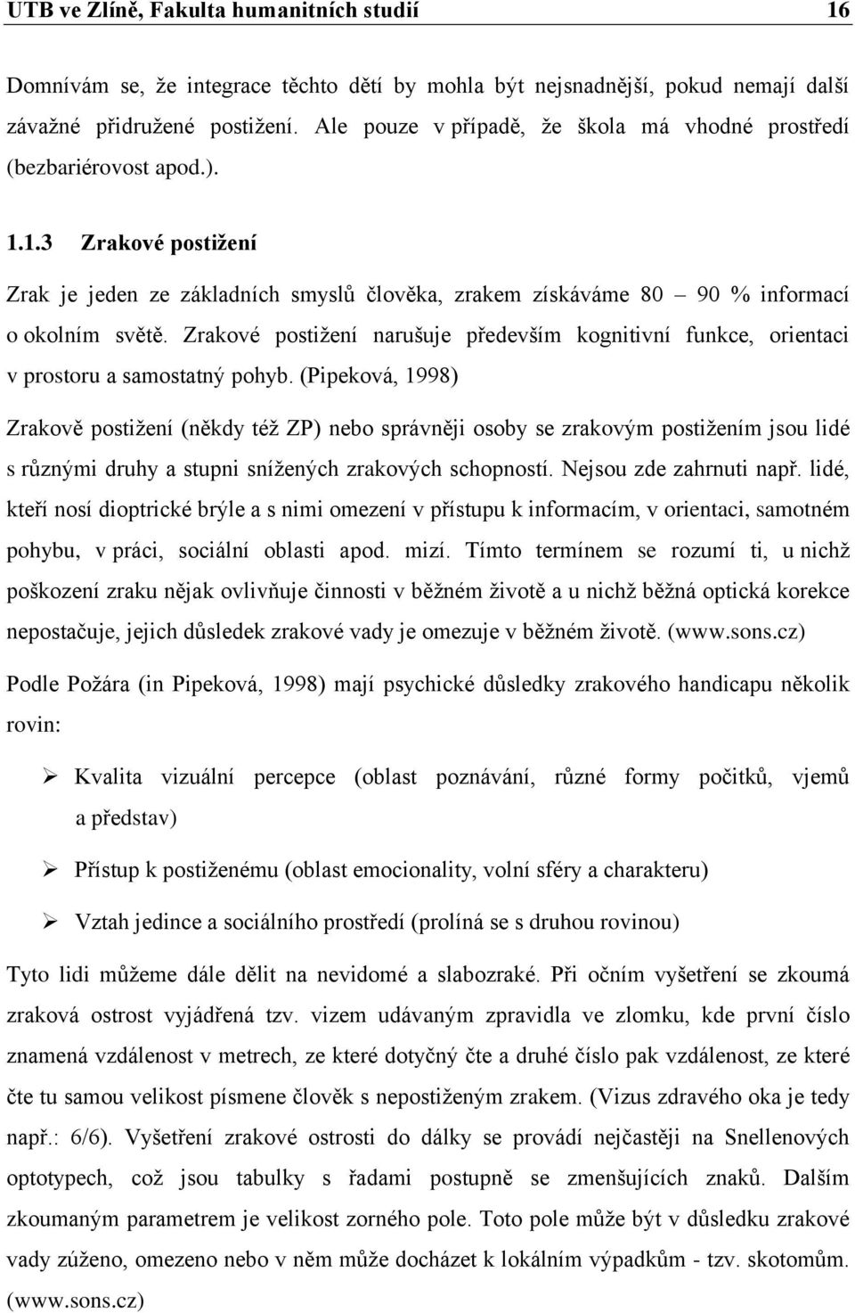 Zrakové postiţení narušuje především kognitivní funkce, orientaci v prostoru a samostatný pohyb.