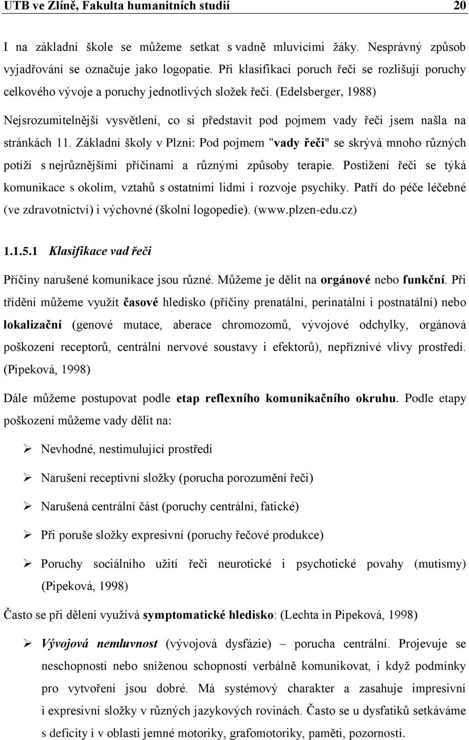 (Edelsberger, 1988) Nejsrozumitelnější vysvětlení, co si představit pod pojmem vady řeči jsem našla na stránkách 11.