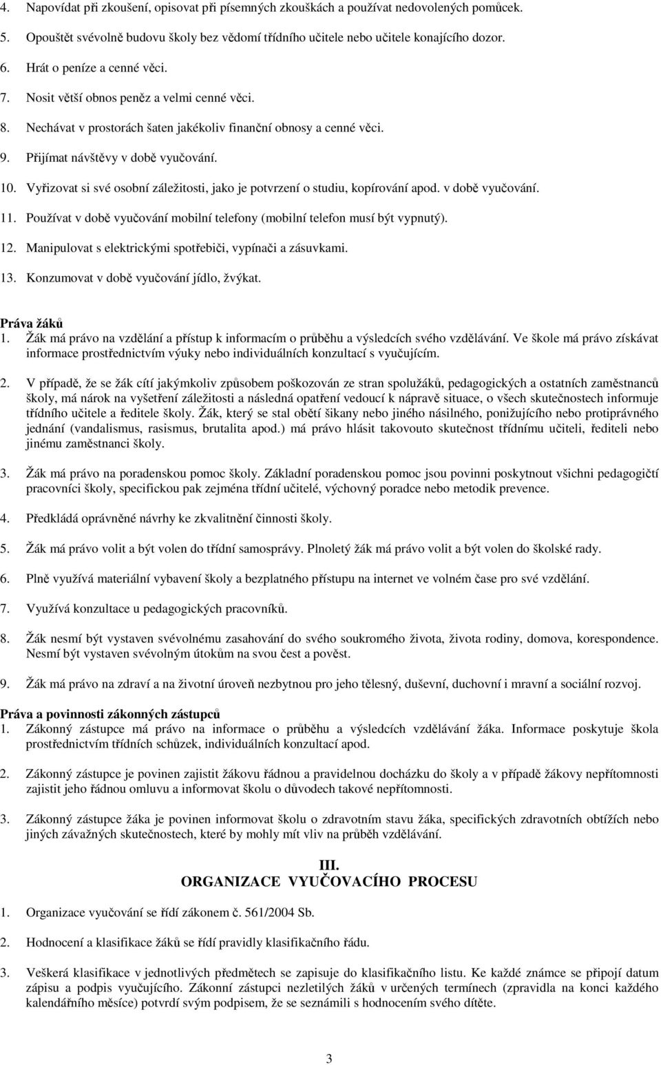 Vyřizovat si své osobní záležitosti, jako je potvrzení o studiu, kopírování apod. v době vyučování. 11. Používat v době vyučování mobilní telefony (mobilní telefon musí být vypnutý). 12.