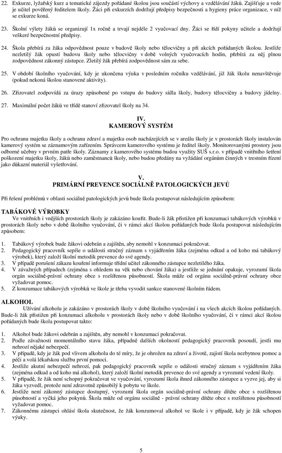 Žáci se řídí pokyny učitele a dodržují veškeré bezpečnostní předpisy. 24. Škola přebírá za žáka odpovědnost pouze v budově školy nebo tělocvičny a při akcích pořádaných školou.