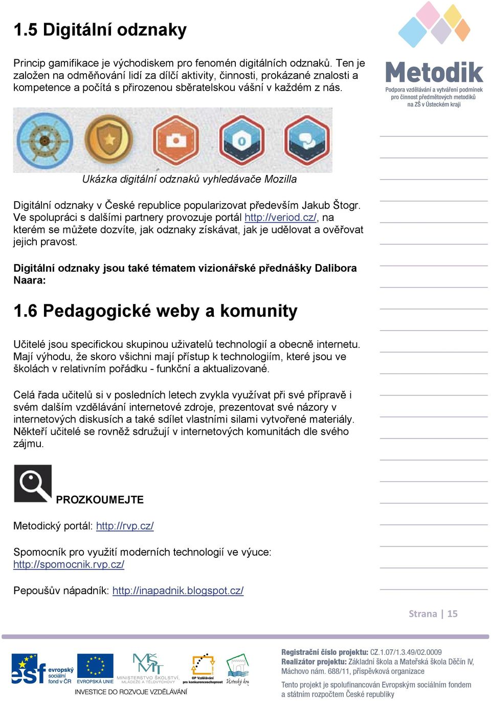 Ukázka digitální odznak vyhledáva e Mozilla Digitální odznaky v eské republice popularizovat p edevším Jakub Štogr. Ve spolupráci s dalšími partnery provozuje portál http://veriod.
