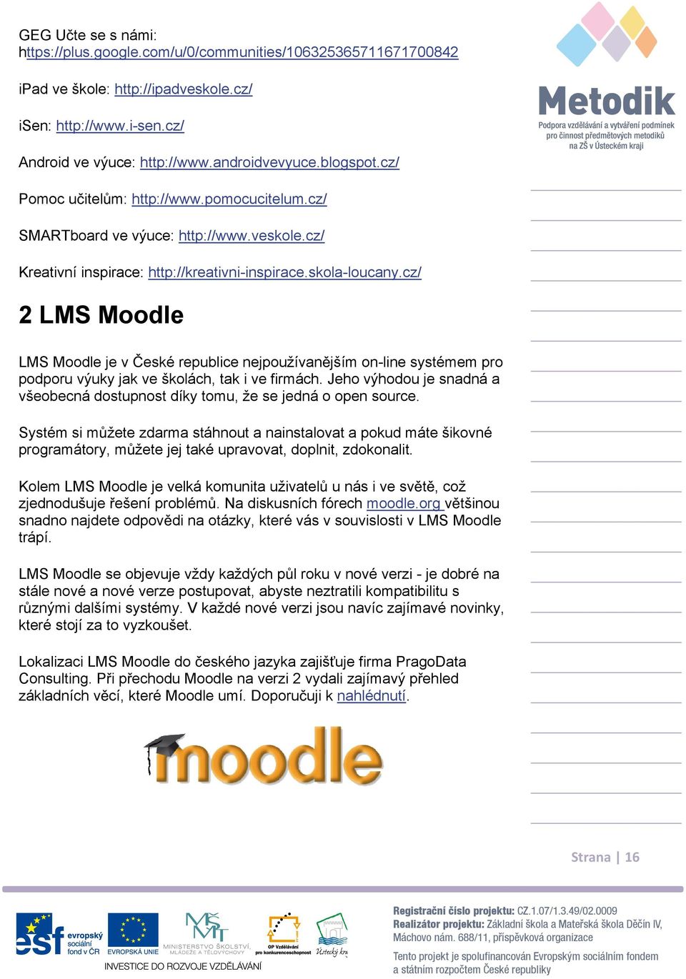 cz/ 2 LMS Moodle LMS Moodle je v eské republice nejpoužívan jším on-line systémem pro podporu výuky jak ve školách, tak i ve firmách.