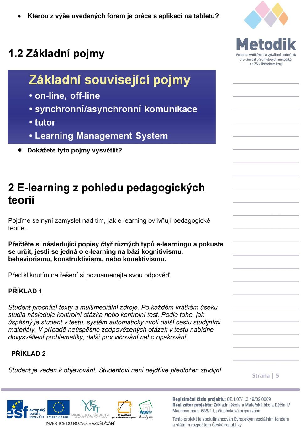 P e t te si následující popisy ty r zných typ e-learningu a pokuste se ur it, jestli se jedná o e-learning na bázi kognitivismu, behaviorismu, konstruktivismu nebo konektivismu.