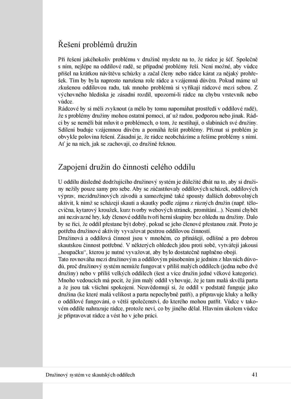 Pokud máme už zkušenou oddílovou radu, tak mnoho problémů si vyříkají rádcové mezi sebou. Z výchovného hlediska je zásadní rozdíl, upozorní-li rádce na chybu vrstevník nebo vůdce.