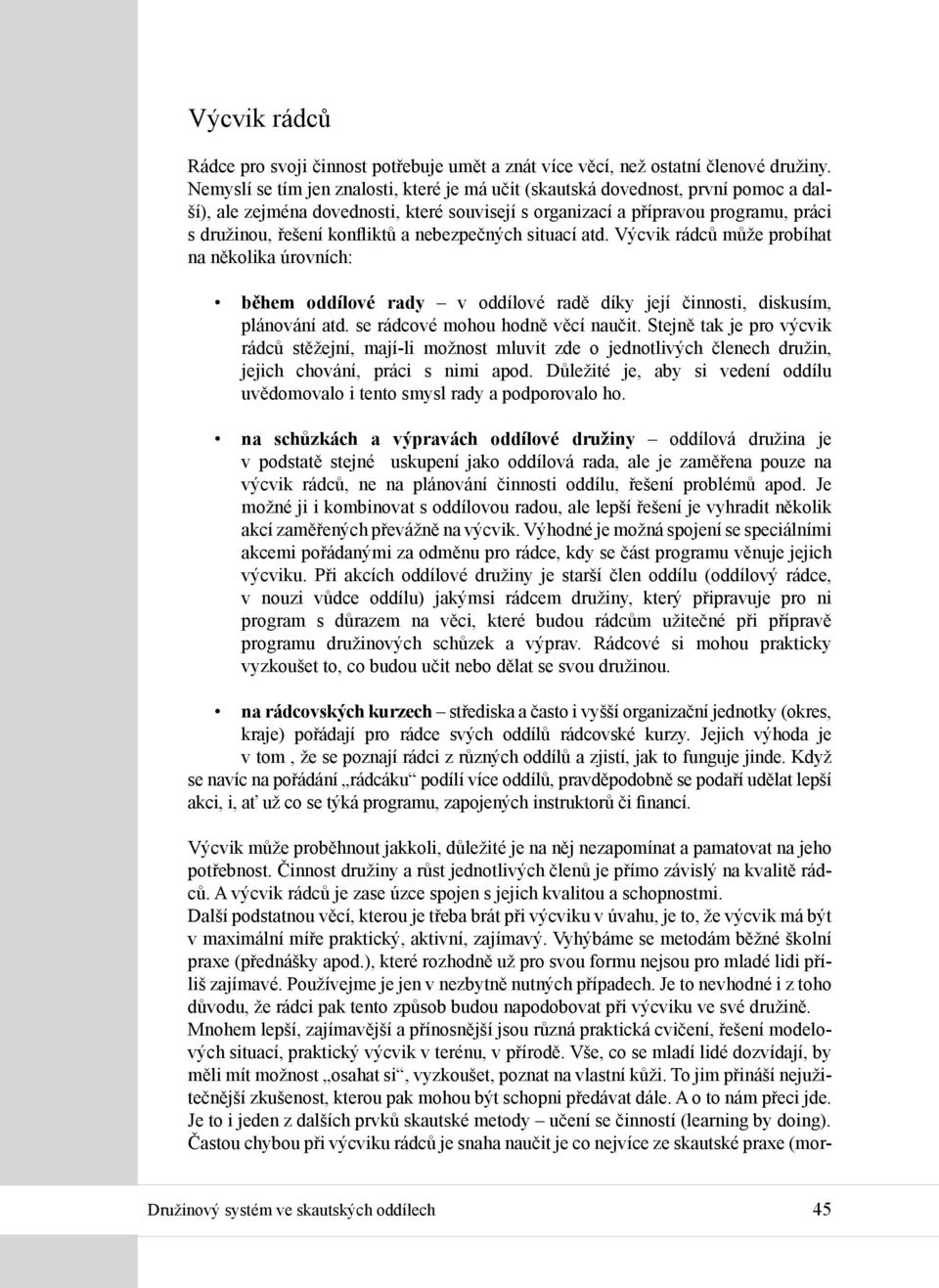 a nebezpečných situací atd. Výcvik rádců může probíhat na několika úrovních: během oddílové rady v oddílové radě díky její činnosti, diskusím, plánování atd. se rádcové mohou hodně věcí naučit.