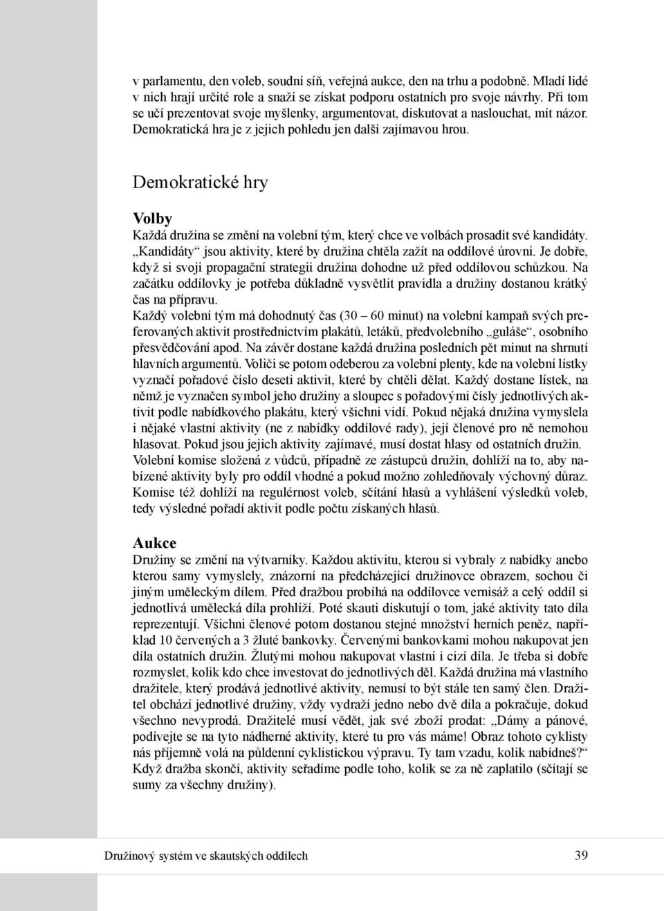 Demokratické hry Volby Každá družina se změní na volební tým, který chce ve volbách prosadit své kandidáty. Kandidáty jsou aktivity, které by družina chtěla zažít na oddílové úrovni.