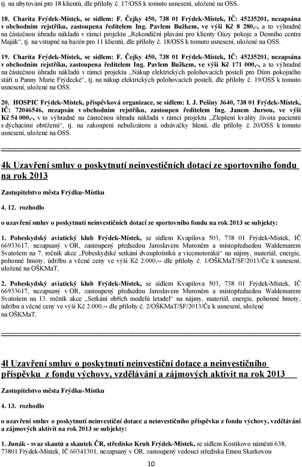 Pavlem Bužkem, ve výši Kč 8 280,-, a to výhradně na částečnou úhradu nákladů v rámci projektu Rekondiční plavání pro klienty Oázy pokoje a Denního centra Maják, tj.