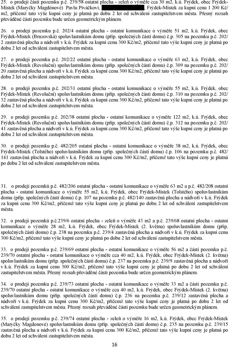 zastupitelstvem města. Přesný rozsah převáděné části pozemku bude určen geometrickým plánem. 26. o prodeji pozemku p.č. 202/4 ostatní plocha - ostatní komunikace o výměře 51 m2, k.ú.