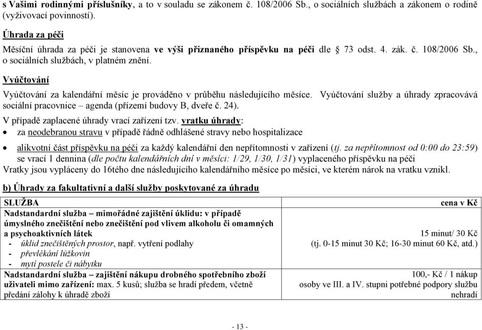 Vyúčtování Vyúčtování za kalendářní měsíc je prováděno v průběhu následujícího měsíce. Vyúčtování služby a úhrady zpracovává sociální pracovnice agenda (přízemí budovy B, dveře č. 24).