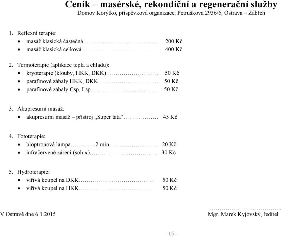 Termoterapie (aplikace tepla a chladu): kryoterapie (klouby, HKK, DKK) 50 Kč parafínové zábaly HKK, DKK. 50 Kč parafínové zábaly Csp, Lsp.. 50 Kč 3.