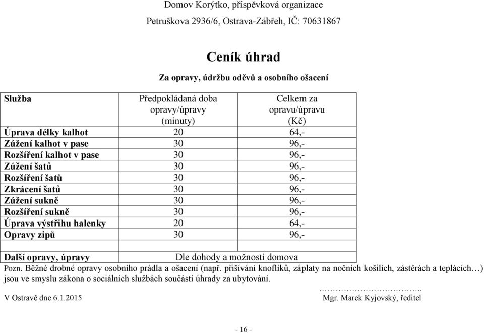 Rozšíření sukně 30 96,- Úprava výstřihu halenky 20 64,- Opravy zipů 30 96,- Další opravy, úpravy Dle dohody a možností domova Pozn. Běžné drobné opravy osobního prádla a ošacení (např.