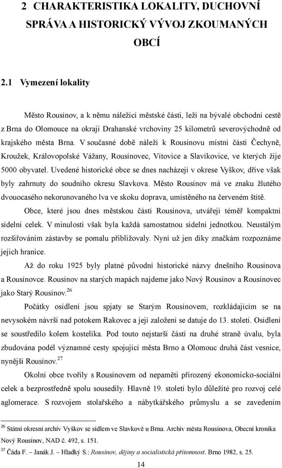 V současné době náleţí k Rousínovu místní části Čechyně, Krouţek, Královopolské Váţany, Rousínovec, Vítovice a Slavíkovice, ve kterých ţije 5000 obyvatel.