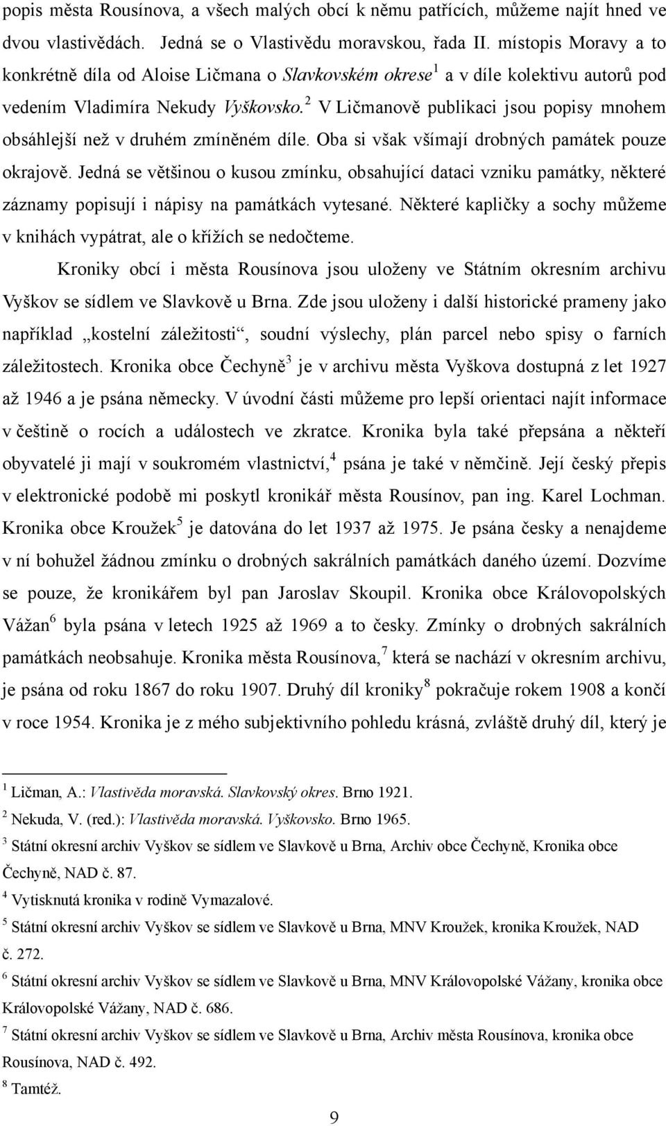 2 V Ličmanově publikaci jsou popisy mnohem obsáhlejší neţ v druhém zmíněném díle. Oba si však všímají drobných památek pouze okrajově.