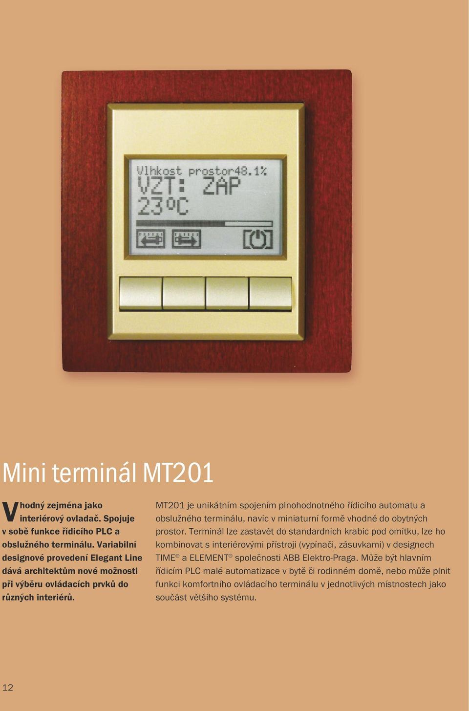 MT201 je unikátním spojením plnohodnotného řídicího automatu a obslužného terminálu, navíc v miniaturní formě vhodné do obytných prostor.