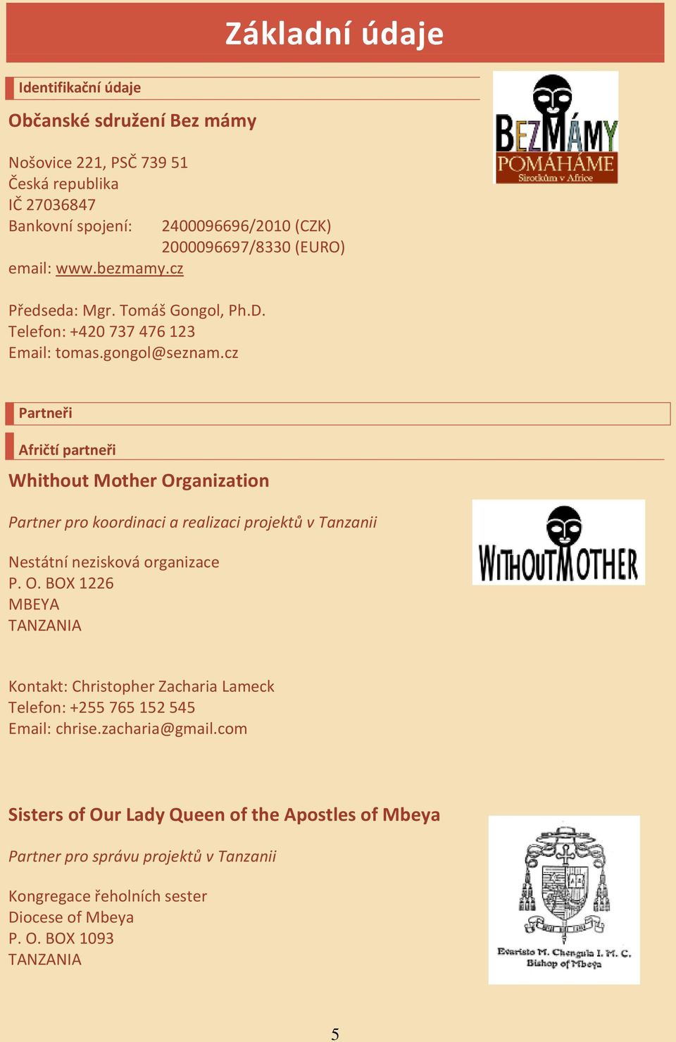 cz Partneři Afričtí partneři Whithout Mother Organization Partner pro koordinaci a realizaci projektů v Tanzanii Nestátní nezisková organizace P. O. BOX 1226 MBEYA TANZANIA Kontakt: Christopher Zacharia Lameck Telefon: +255 765 152 545 Email: chrise.