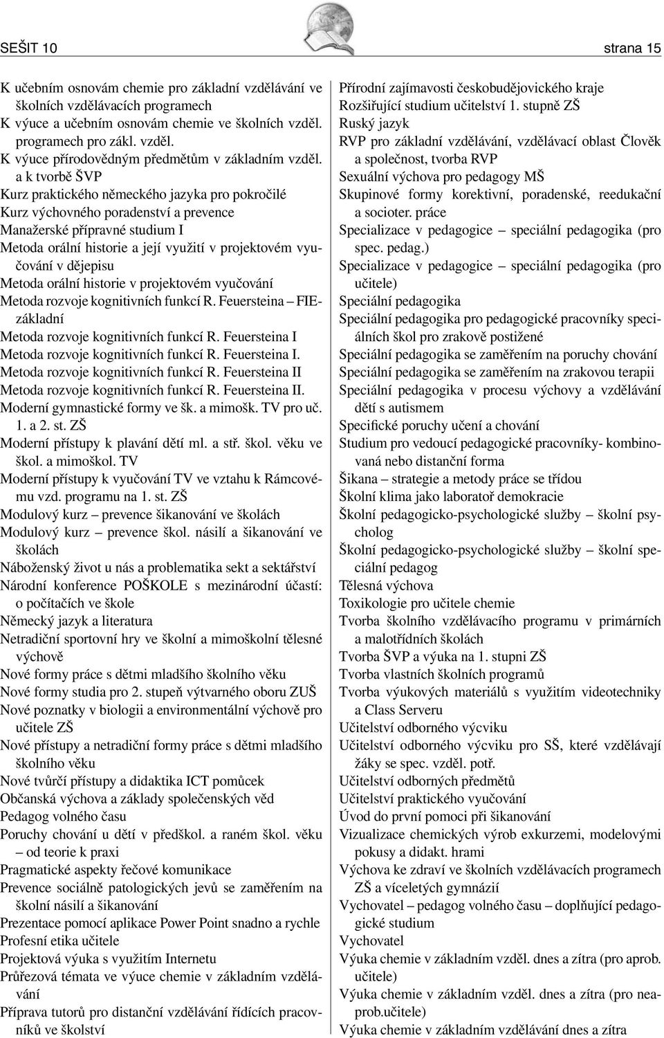 dějepisu Metoda orální historie v projektovém vyučování Metoda rozvoje kognitivních funkcí R. Feuersteina FIEzákladní Metoda rozvoje kognitivních funkcí R.