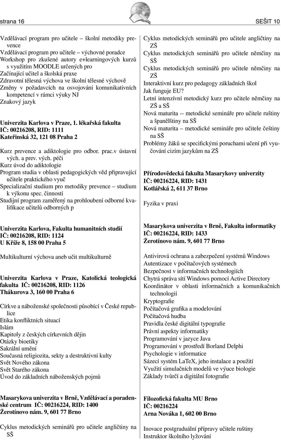 Karlova v Praze, 1. lékařská fakulta IČ: 00216208, RID: 1111 Kateřinská 32, 121 08 Praha 2 Kurz prevence a adiktologie pro odbor. prac.v ústavní vých.