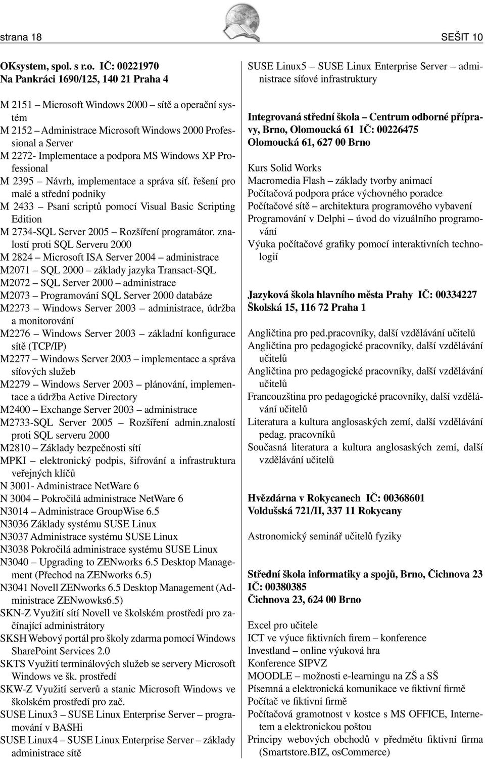 IČ: 00221970 Na Pankráci 1690/125, 140 21 Praha 4 M 2151 Microsoft Windows 2000 sítě a operační systém M 2152 Administrace Microsoft Windows 2000 Professional a Server M 2272- Implementace a podpora